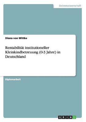 Rentabilitat Institutioneller Kleinkindbetreuung (0-3 Jahre) in Deutschland (Paperback)