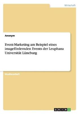Event-Marketing Am Beispiel Eines Imagefordernden Events Der Leuphana Universitat Luneburg (Paperback)