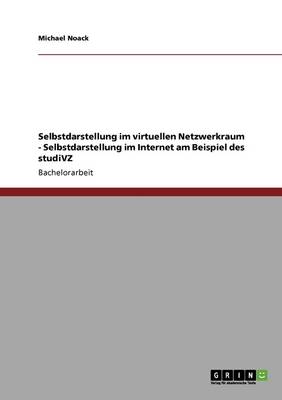 Studivz. Selbstdarstellung Im Virtuellen Netzwerkraum. (Paperback)