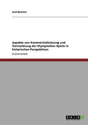Aspekte Von Kommerzialisierung Und Vermarktung Der Olympischen Spiele in Historischen Perspektiven (Paperback)