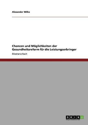 Chancen Und Moglichkeiten Der Gesundheitsreform Fur Die Leistungserbringer (Paperback)