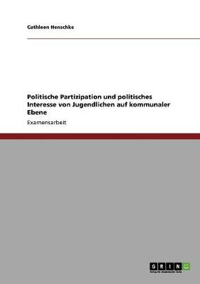 Politische Partizipation Und Politisches Interesse Von Jugendlichen Auf Kommunaler Ebene (Paperback)