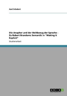 Die Anapher Und Der Weltbezug Der Sprache - Zu Robert Brandoms Semantik in Making It Explicit (Paperback)