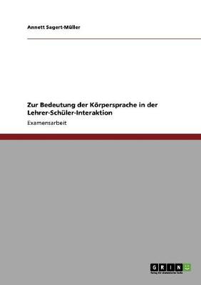 Zur Bedeutung Der Koerpersprache in Der Lehrer-Schuler-Interaktion (Paperback)