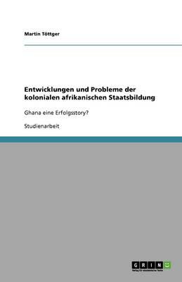 Entwicklungen Und Probleme Der Kolonialen Afrikanischen Staatsbildung (Paperback)