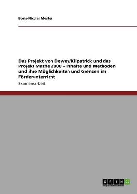 Das Projekt Von Dewey/Kilpatrick Und Das Projekt Mathe 2000 - Inhalte Und Methoden Und Ihre M glichkeiten Und Grenzen Im F rderunterricht (Paperback)