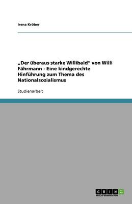 "Der Uberaus Starke Willibald Von Willi Fahrmann. Eine Kindgerechte Hinfuhrung Zum Thema Des Nationalsozialismus (Paperback)