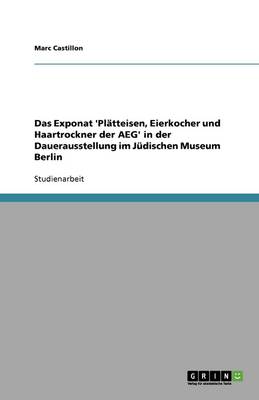 Das Exponat 'Platteisen, Eierkocher Und Haartrockner Der Aeg' in Der Dauerausstellung Im Judischen Museum Berlin (Paperback)