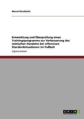 Entwicklung Und berpr fung Eines Trainingsprogramms Zur Verbesserung Des Taktischen Handelns Bei Offensiven Standardsituationen Im Fu ball (Paperback)