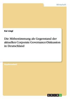 Die Mitbestimmung ALS Gegenstand Der Aktuellen Corporate Governance-Diskussion in Deutschland (Paperback)