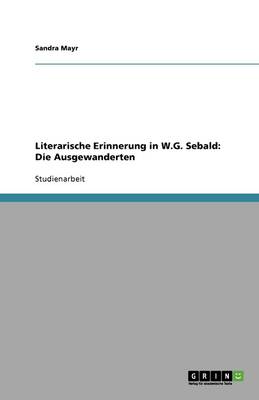 Literarische Erinnerung in W.G. Sebald: Die Ausgewanderten (Paperback)