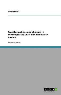 Transformations and Changes in Contemporary Ukrainian Femininity Models (Paperback)