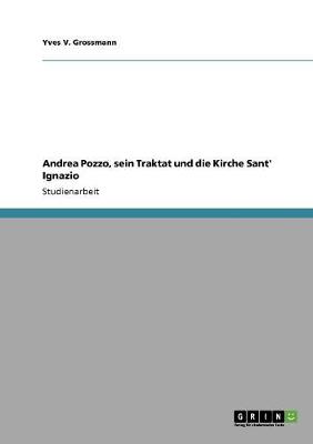 Andrea Pozzo, Sein Traktat Und Die Kirche Sant' Ignazio (Paperback)