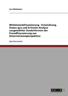 Mittelstandsfinanzierung - Entwicklung, Status Quo Und Kritische Analyse Ausgewahlter Sonderformen Der Fremdfinanzierung Aus Unternehmensperspektive (Paperback)