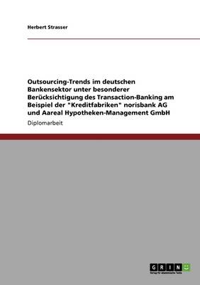 Outsourcing-Trends Im Deutschen Bankensektor. Transaction-Banking Der "Kreditfabriken" Norisbank AG Und Aareal Hypotheken-Management Gmbh (Paperback)