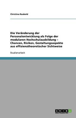 Die Veranderung Der Personalentwicklung ALS Folge Der Modularen Hochschulausbildung - Chancen, Risiken, Gestaltungsaspekte Aus Effizienztheoretischer Sichtweise (Paperback)