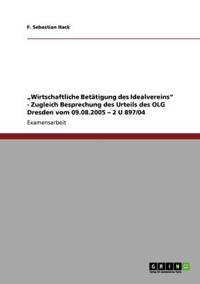 "wirtschaftliche Bet tigung Des Idealvereins - Zugleich Besprechung Des Urteils Des Olg Dresden Vom 09.08.2005 - 2 U 897/04 (Paperback)