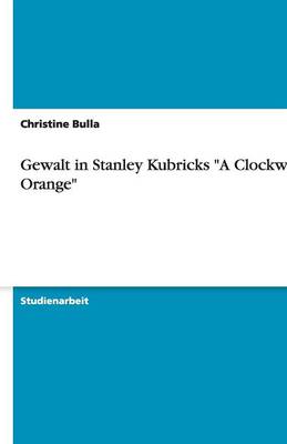 Gewalt in Stanley Kubricks a Clockwork Orange (Paperback)