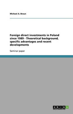 Foreign Direct Investments in Poland Since 1989 - Theoretical Background, Specific Advantages and Recent Developments (Paperback)