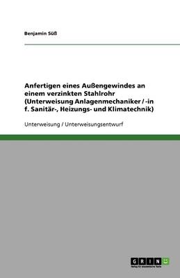 Anfertigen Eines Auengewindes an Einem Verzinkten Stahlrohr (Unterweisung Anlagenmechaniker / -In F. Sanitar-, Heizungs- Und Klimatechnik) (Paperback)