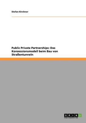Public Private Partnerships: Das Konzessionsmodell Beim Bau Von Straentunneln (Paperback)