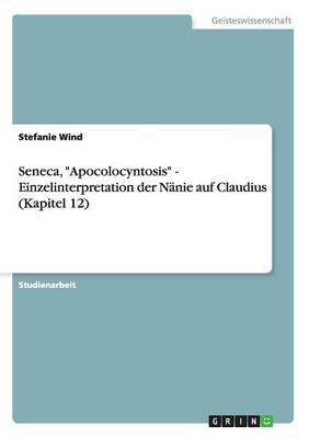 Seneca, "Apocolocyntosis" - Einzelinterpretation Der Nanie Auf Claudius (Kapitel 12) (Paperback)