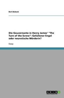 Die Gouvernante in Henry James' "the Turn of the Screw": Gefallener Engel Oder Neurotische Moerderin? (Paperback)