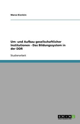 Um- Und Aufbau Gesellschaftlicher Institutionen - Das Bildungssystem in Der Ddr (Paperback)