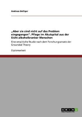 "Aber Sie Sind Nicht Auf Das Problem Eingegangen. Pflege Im Akutspital Aus Der Sicht Alkoholkranker Menschen (Paperback)