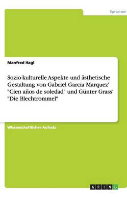 Sozio-Kulturelle Aspekte Und Asthetische Gestaltung Von Gabriel Garcia Marquez' "Cien Anos de Soledad" Und Gunter Grass' "Die Blechtrommel" (Paperback)
