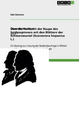 Uber Die Aufzucht Der Raupe Des Seidenspinners Mit Den Blattern Der Schwarzwurzel (Scorzonera Hispanica L.) (Paperback)