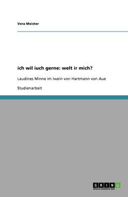 Ich Wil Iuch Gerne: Welt IR Mich? (Paperback)
