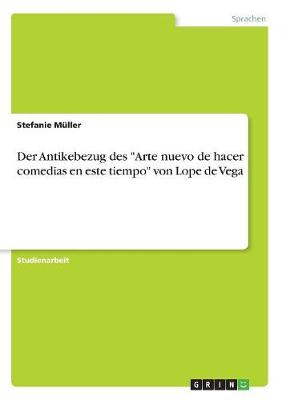 Der Antikebezug Des Arte Nuevo de Hacer Comedias En Este Tiempo Von Lope de Vega (Paperback)