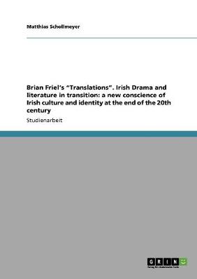 Brian Friel's Translations. Irish Drama and Literature in Transition: A New Conscience of Irish Culture and Identity at the End of the 20th Century (Paperback)