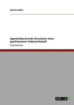 Agentenbasierende Simulation Einer Geschlossenen Volkswirtschaft (Paperback)