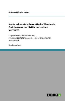 Kants Erkenntnistheoretische Wende ALS Quintessenz Der Kritik Der Reinen Vernunft (Paperback)