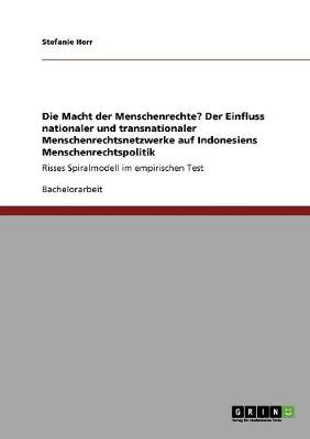 Die Macht Der Menschenrechte? Der Einfluss Nationaler Und Transnationaler Menschenrechtsnetzwerke Auf Indonesiens Menschenrechtspolitik (Paperback)