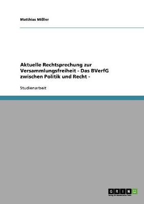 Aktuelle Rechtsprechung Zur Versammlungsfreiheit - Das Bverfg Zwischen Politik Und Recht - (Paperback)