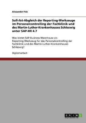 Soll-/Ist-Abgleich Der Reporting-Werkzeuge Im Personalcontrolling Der Fachklinik Und Des Martin-Luther-Krankenhauses Schleswig Unter SAP-HR 4.7 (Paperback)
