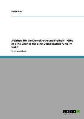 'feldzug F r Die Demokratie Und Freiheit' - Gibt Es Eine Chance F r Eine Demokratisierung Im Irak? (Paperback)