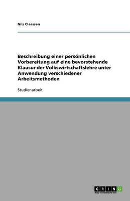 Beschreibung Einer Pers nlichen Vorbereitung Auf Eine Bevorstehende Klausur Der Volkswirtschaftslehre Unter Anwendung Verschiedener Arbeitsmethoden (Paperback)