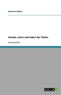 Glaube, Lehre Und Leben Der Taufer (Paperback)