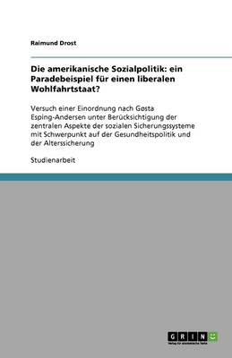 Die Amerikanische Sozialpolitik: Ein Paradebeispiel Fur Einen Liberalen Wohlfahrtstaat? (Paperback)