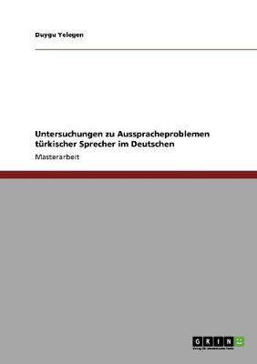 Untersuchungen Zu Ausspracheproblemen Turkischer Sprecher Im Deutschen (Paperback)
