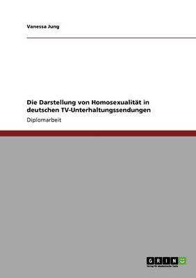 Die Darstellung Von Homosexualitat in Deutschen TV-Unterhaltungssendungen (Paperback)