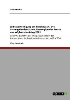 Selbstverteidigung Am Hindukusch? Die Haltung Der Deutschen, Uberregionalen Presse Zum Afghanistankrieg 2001 (Paperback)