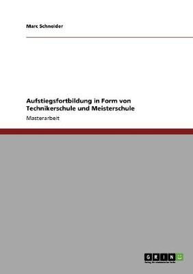 Aufstiegsfortbildung in Form Von Technikerschule Und Meisterschule (Paperback)