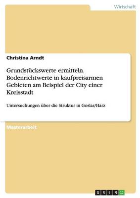 Grundstuckswerte Ermitteln. Bodenrichtwerte in Kaufpreisarmen Gebieten Am Beispiel Der City Einer Kreisstadt (Paperback)