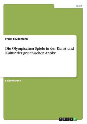 Die Olympischen Spiele in Der Kunst Und Kultur Der Griechischen Antike (Paperback)