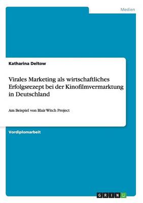 Virales Marketing ALS Wirtschaftliches Erfolgsrezept Bei Der Kinofilmvermarktung in Deutschland (Paperback)